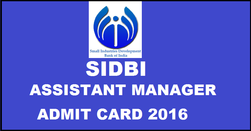 SIDBI Assistant Manager Admit Card 2016: Download Asst Manager Hall Tickets Here