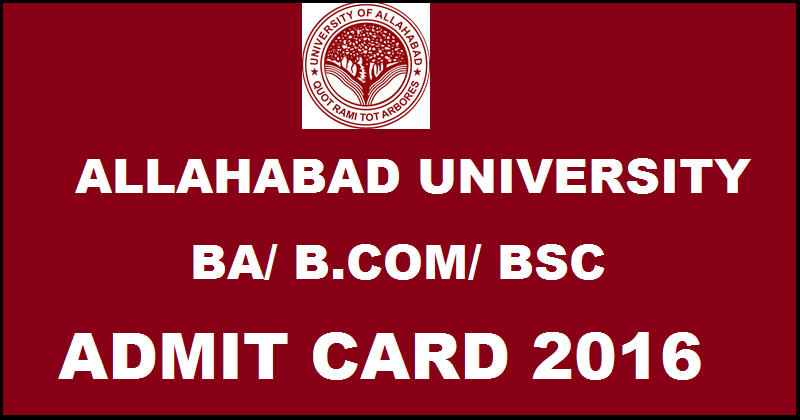 Allahabad University Admit Card 2016 For B.SC B.Com BA Exams Download @ www.allduniv.ac.in
