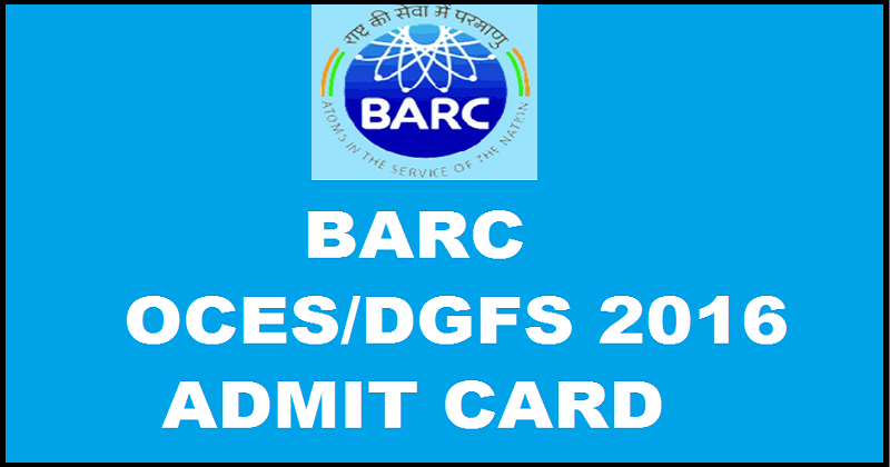 BARC Admit Card 2016| Download BARC OCES/ DGFS Hall Tickets @ barcrecruit.gov.in