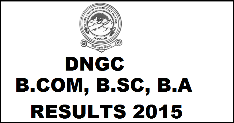 DNGC Itanagar Results 2015-16 For B.Com B.A B.Sc Declared @ Dngc.tripod.com