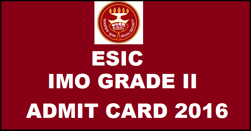ESIC IMO Grade II Admit Card 2016: Download Medical Officer Hall Tickets @ www.esic.nic.in For 6th March Exam