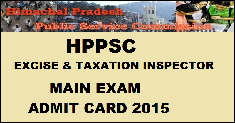 HPPSC Excise & Taxation Inspector Admit Card 2015 For Main Exam: Download @ www.hp.gov.in