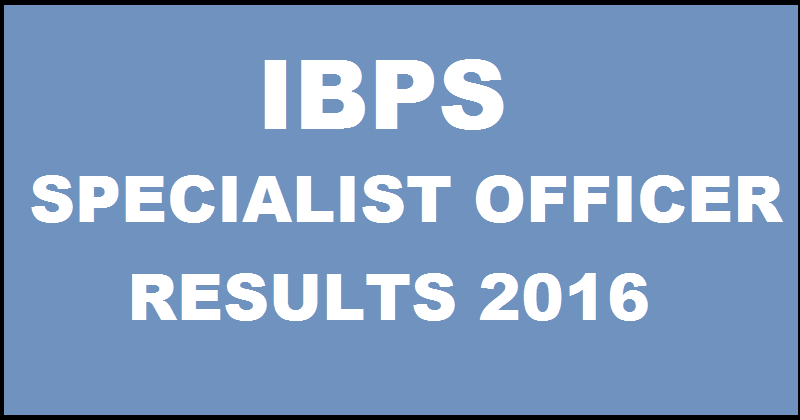 IBPS SO Results 2016: Check Specialist Officer CWE V Results @ www.ibps.in