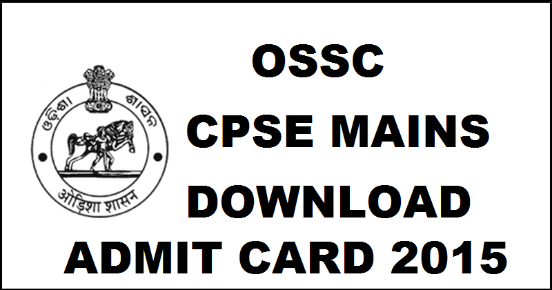 OSSC CPSE Mains Admit Card 2016| Download @ www.ossc.gov.in For 27th & 28th Feb Exam