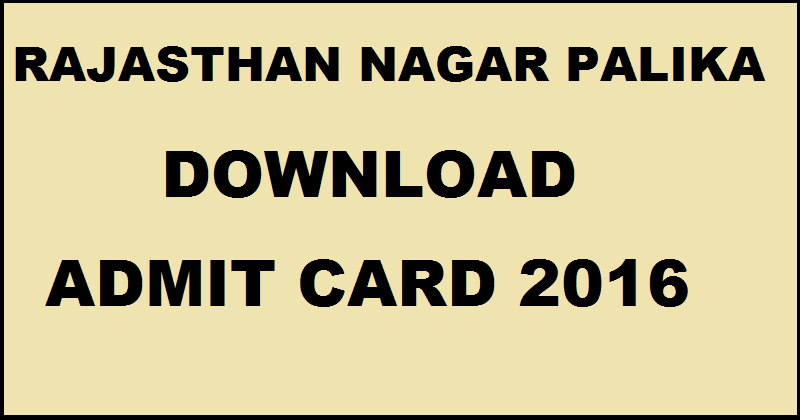 Rajasthan Nagar Palika Admit Card 2016: Download @ www.cmar-india.org For 5th & 6th March Exam
