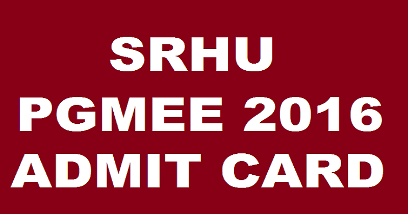 SRHU PGMEE 2016 Admit Card| Download @ www.srhu.edu.in