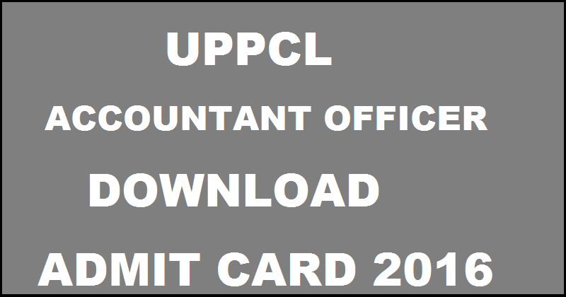 UPPCL AO Admit Card 2016| Download Accountant Officer Hall Ticket @ www.uppcl.org