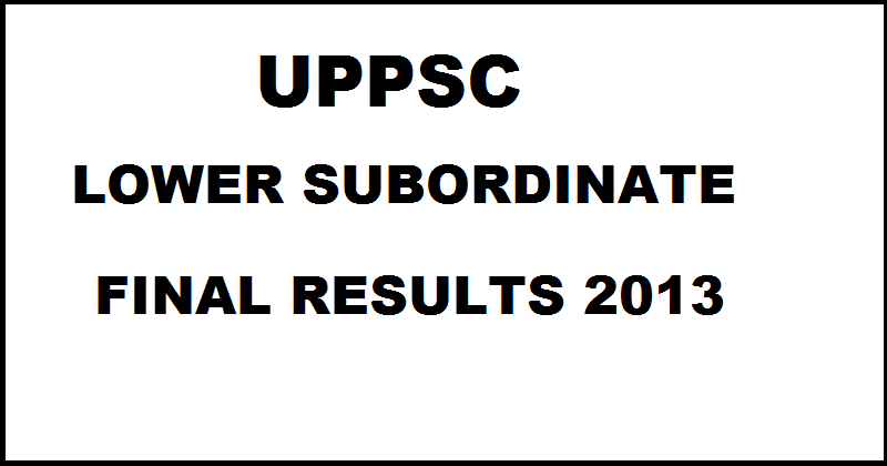 UPPSC Lower Subordinate Final Results 2013| Check List of Selected Candidates Here