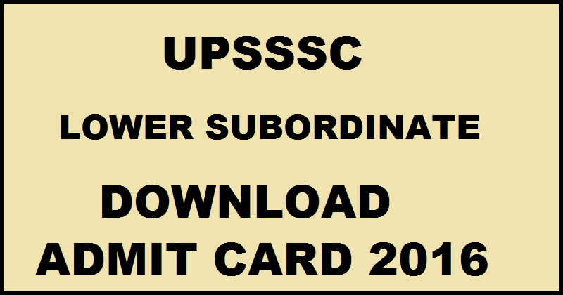 UPSSSC Lower Subordinate Admit Card 2016| Download @ upsssc.gov.in For 28th Feb Exam