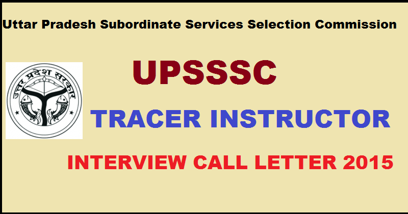 UPSSSC Tracer Instructor Interview Call Letter 2015| Download @ upsssc.gov.in
