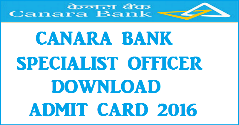 Canara Bank SO Admit Card 2016| Download JMGS MMGS Call Letter @ www.canarabank.in