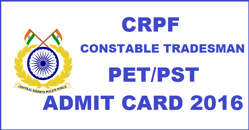 CRPF Constable Tradesman Admit Card 2016 For PET PST Released Download @ crpfindia.com