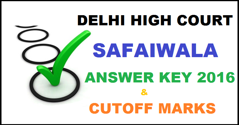 Delhi High Court Safaiwala Answer Key 2016 With Cutoff Marks For 27th March Exam