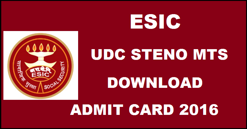 ESIC Admit Card 2016 For UDC Clerk Steno MTS| Download ESIC Hall Tickets For All Regions @ www.esic.nic.in
