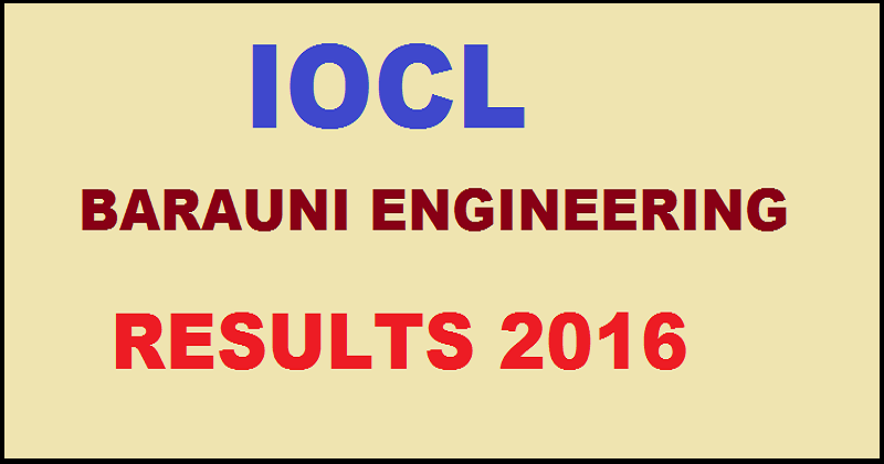 IOCL Barauni Engineering Results 2016 For P&U-Boiler CRO and Fire & Safety Declared @ www.iocl.com