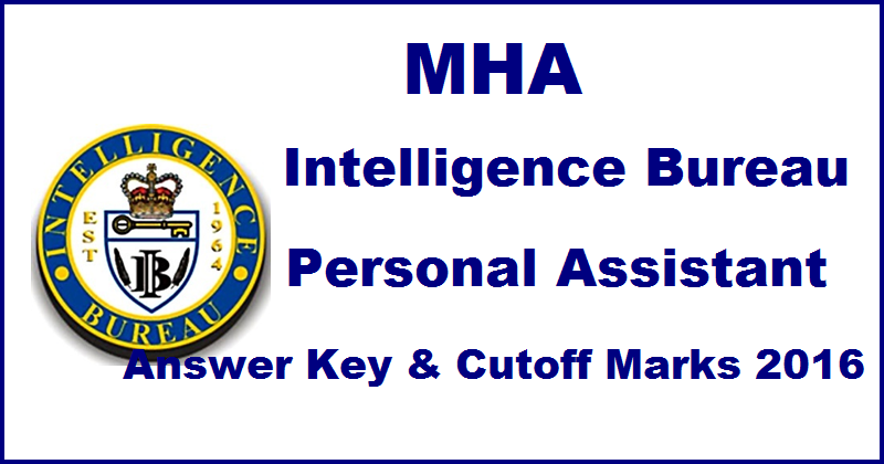 MHA IB Personal Assistant Answer Key 2016 With Cutoff Marks For 20th March Exam