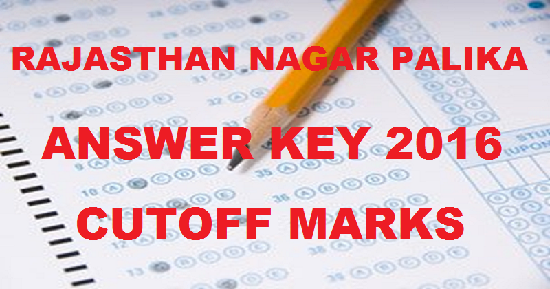 Rajasthan Nagar Palika Answer Key 2016 With Cutoff Marks| Check Here For 5th March Exam