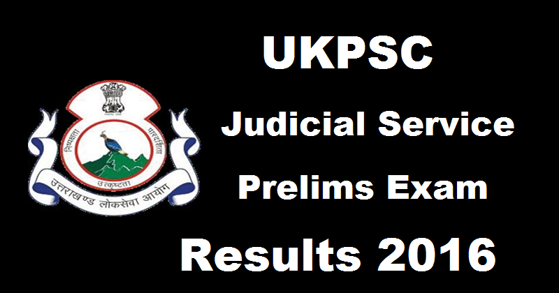 UKPSC Judicial Service Prelims Results 2016 For Civil Judge Junior Division Declared @ ukpsc.gov.in