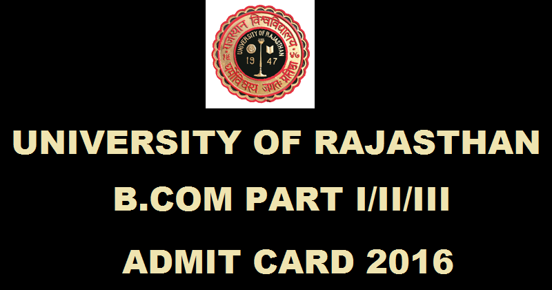 University of Rajasthan Admit Card 2016 For B.Com Part I/II/III| Download @ www.univexam.co.in