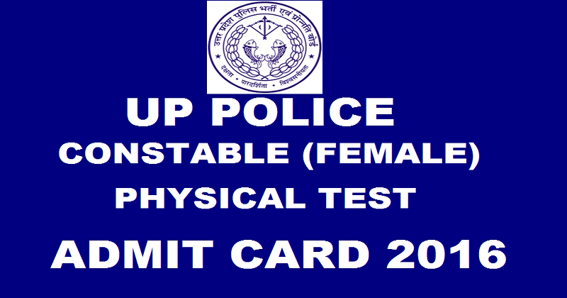 UP Police Constable (Female) Admit Card 2016 For Physical Test Download @ uppbpb.gov.in