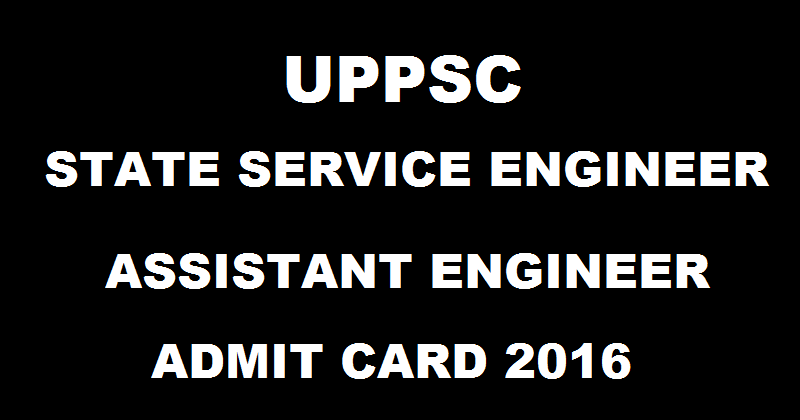 UPPSC AE Admit Card 2016 For State Engineer Service Exam Download @ uppsc.up.nic.in