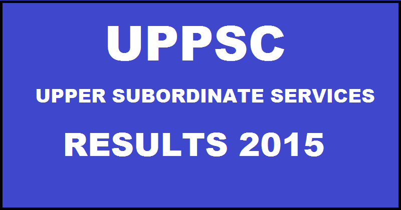 UP PCS Results 2015 For Combined State/Upper Subordinate Services Declared| Check List of Selected Candidates @ uppsc.up.nic.in