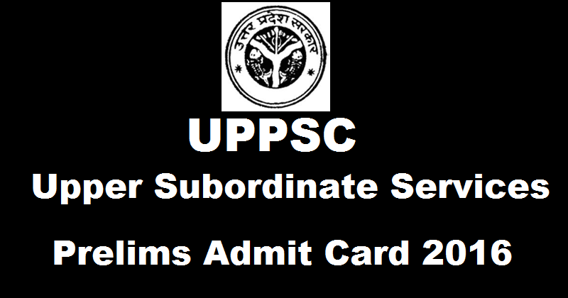 UPPSC Upper Subordinate Prelims Admit Card 2016 Download @ uppsc.up.nic.in