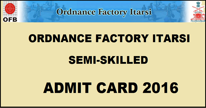 IOF Ordnance Factory Itarsi Admit Card 2016 For Semi-Skilled Exam| Download Here