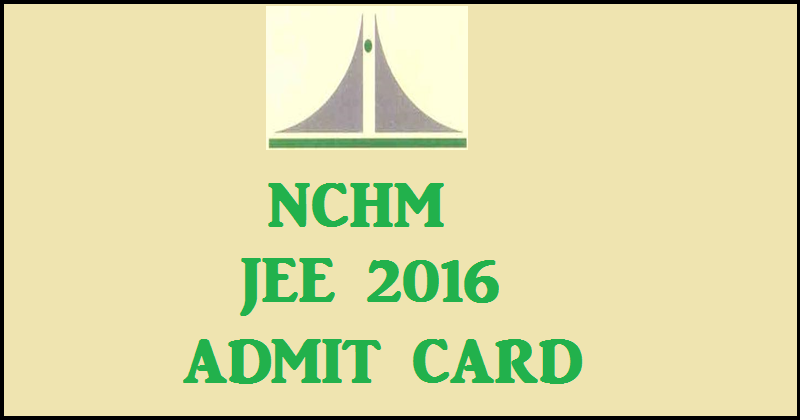 NCHM JEE Admit Card 2016 Download @ www.nchm.nic.in From Today