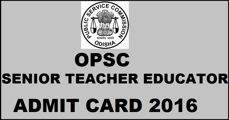 OPSC Senior Teacher Educator Admit Card 2016 Download @ opsconline.gov.in For 17th April Exam