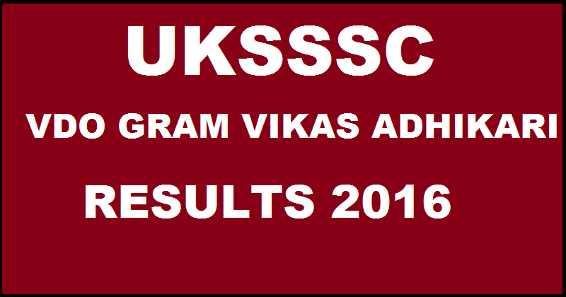 UKSSSC VDO Results 2016 For Gram Vikas Adhikari 6th March Declared| Check Here