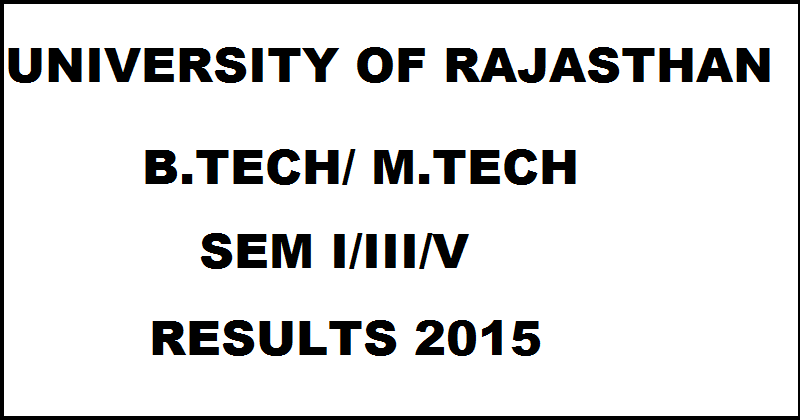 University of Rajasthan Results 2015 For Dual Degree B.Tech M.Tech Sem I/III/V Declared @ result.uniraj.ac.in