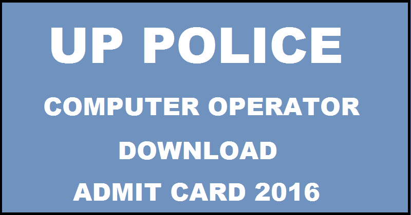 UP Police Computer Operator Admit Card 2016 Download @ uppbpb.gov.in For 19th May Exam