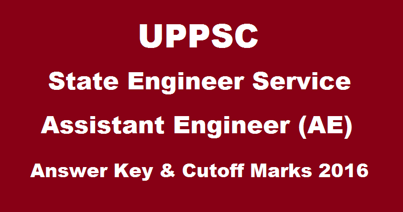 UPPSC AE Answer Key 2016 For State Engineer Service Exam With Cutoff Marks