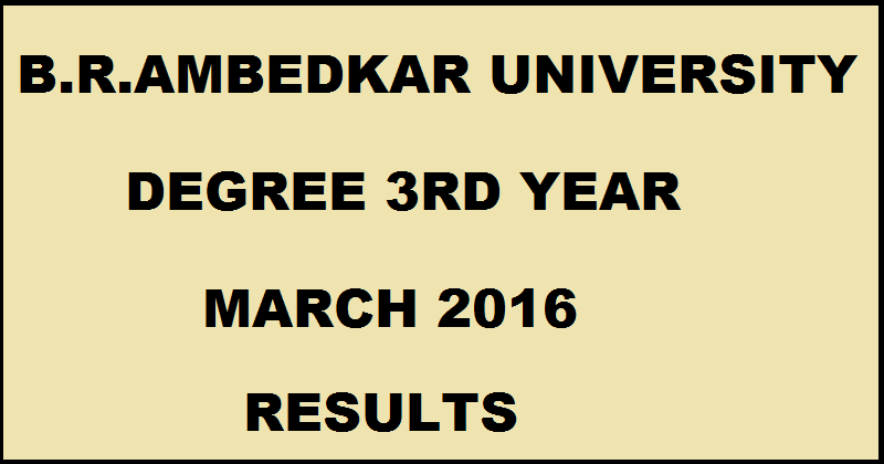 B R Ambedkar University Ug Degree 3rd Year March Results 2016 Declared Www Results Manabadi Co In