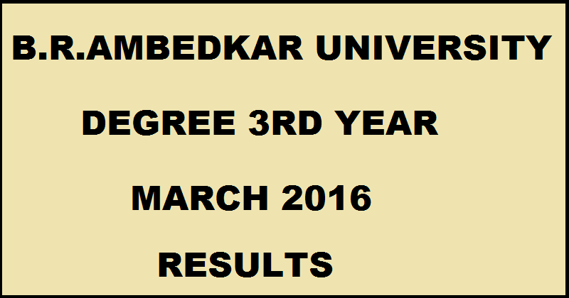B.R Ambedkar University UG Degree 3rd Year March Results 2016 Declared @ www.results.manabadi.co.in