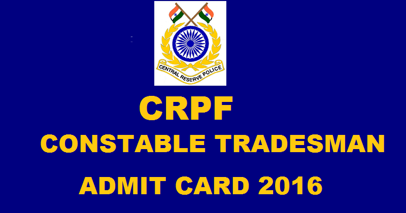 CRPF Constable Tradesman Admit Card 2016 For CT Written Exam| Download @ crpfindia.com