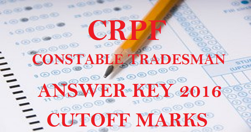CRPF Constable Tradesman CT Answer Key 2016 And Cutoff Marks For 29th May Exam