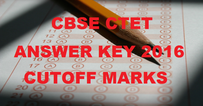 CBSE CTET Answer Key 2016 For Paper 1 & Paper 2| Check 21st Feb Answer Key With Cutoff Marks