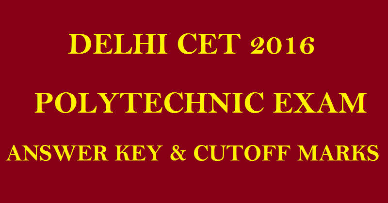 Delhi CET Answer Key 2016 With Cutoff Marks For Polytechnic Exam