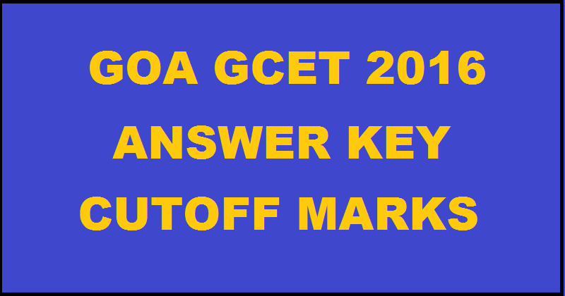 Goa GCET Answer Key 2016 And Cutoff Marks For 10th May Exam