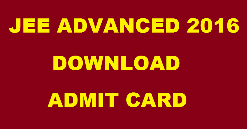 JEE Advanced Admit Card 2016 Hall Ticket Released Download @ www.jeeadv.ac.in For 22nd May Exam