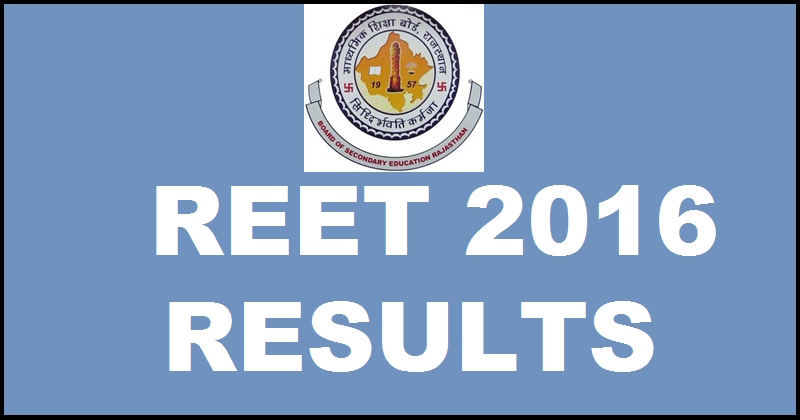 REET Results 2016 Rajasthan RTET Marks @ rajeduboard.rajasthan.gov.in