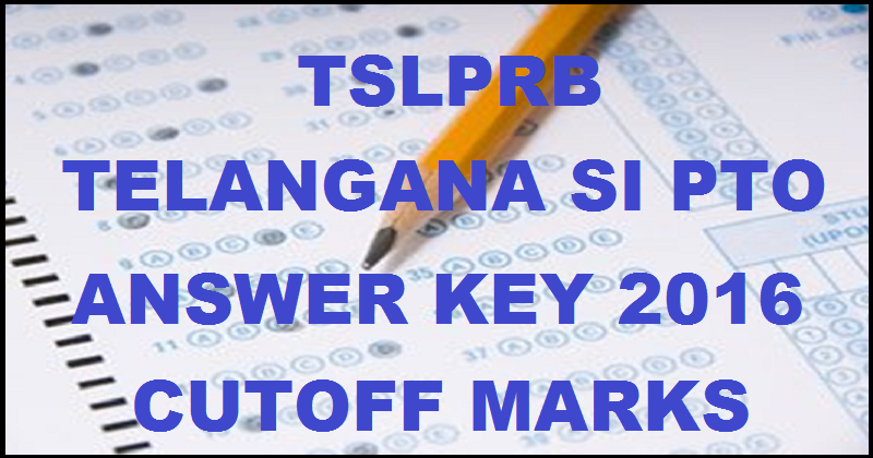 Telangana TS SI PTO Answer Key 2016 With Cutoff Marks For 25th April Exam @ www.tslprb.in