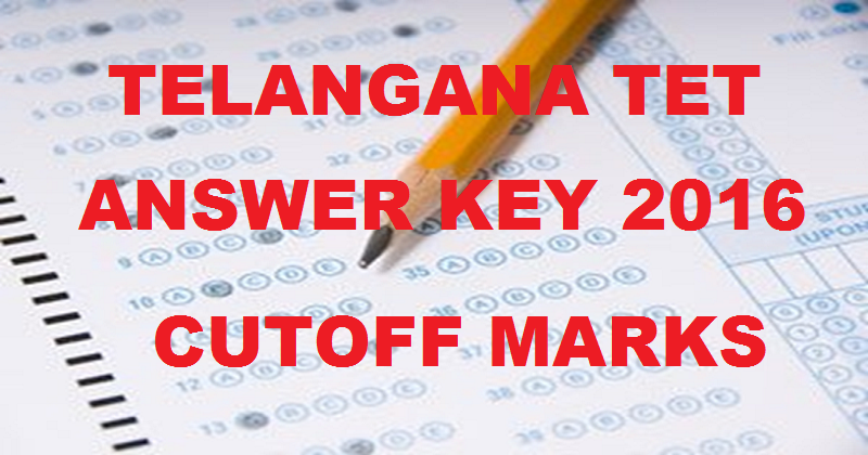 Telangana TS TET Answer Key 2016 Cutoff Marks For Paper 1 & Paper 2 @ tstet.cgg.gov.in