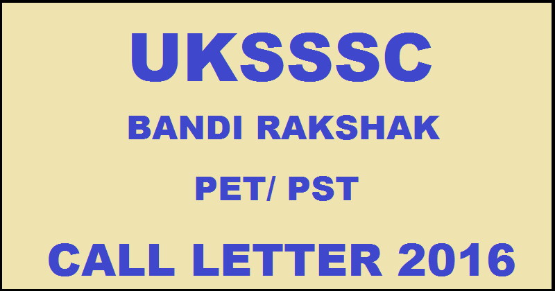 UKSSSC Bandi Rakshak PET/PST Call Letter 2016 Admit Card Download @ www.sssc.uk.gov.in