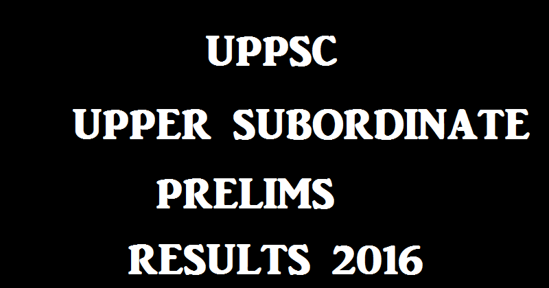 UPPSC Upper Subordinate PCS Prelims Results 2016 Declared @ uppsc.up.nic.in