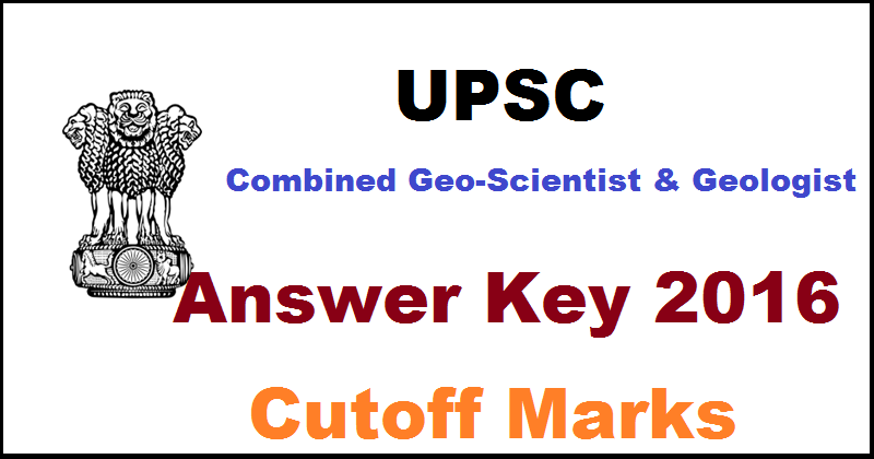 UPSC Combined Geo-Scientist and Geologist Answer Key 2016 With Cutoff Marks @ upsc.gov.in