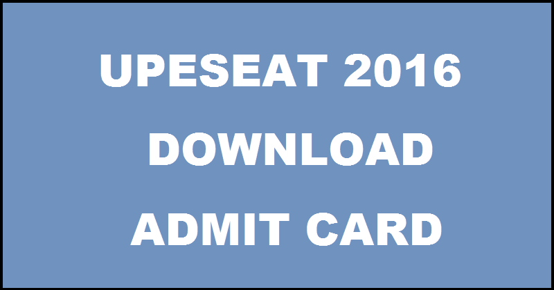 UPESEAT Admit Card 2016 Download @ www.upes.ac.in For 14th May Exam