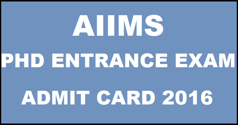 AIIMS Admit Card 2016 For PhD Doctoral Program Entrance Exam Download @ www.aiimsexams.org